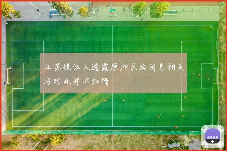 江苏媒体人透露原帅求购消息相关方对此并不知情